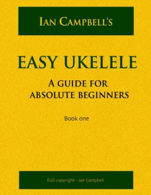 EASY UKELELE: A GUIDE FOR ABSOLUTE BEGINNERS (colour version)