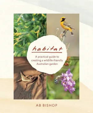 Habitat: A Practical Guide to Creating a Wildlife-Friendly Australian Garden